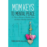 Mom Keys to Mental Peace: 12 Tips to Become a Healthy Mom and Raise Healthy Children