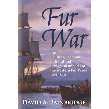Fur War: The Political, Economic, Cultural and Ecological Impacts of the Western Fur Trade 1765-1840