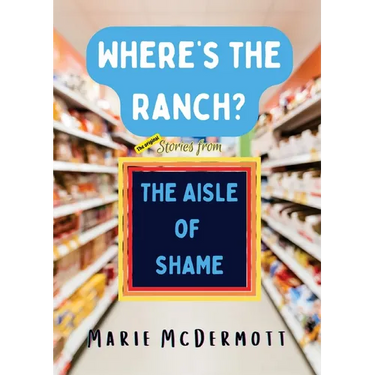 Where's the Ranch?: The Original Stories From the Aisle of Shame