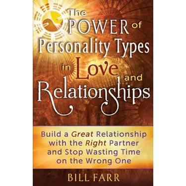 The Power of Personality Types in Love and Relationships: Build a Great Relationship with the Right Partner and Stop Wasting Time on the Wrong One