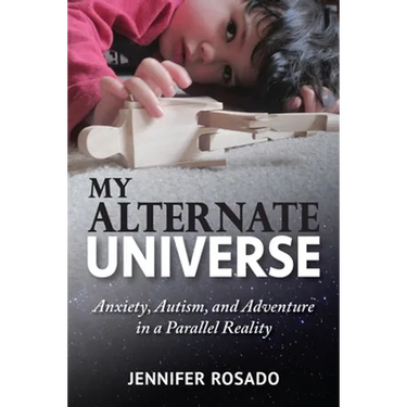 My Alternate Universe: Anxiety, Autism, and Adventure in a Parallel Reality