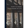 How to Make Your Mark in Life