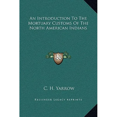 An Introduction To The Mortuary Customs Of The North American Indians