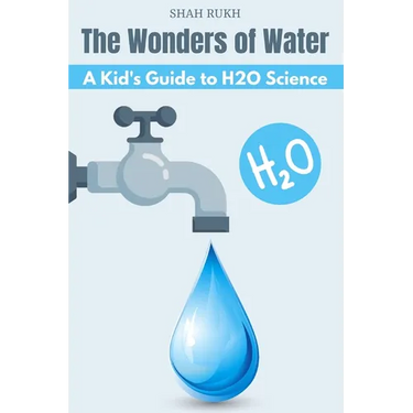 The Wonders of Water: A Kid's Guide to H2O Science
