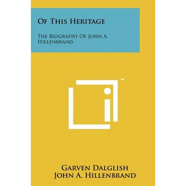Of This Heritage: The Biography of John A. Hillenbrand