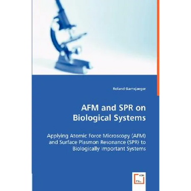 AFM and SPR on Biological Systems - Applying Atomic Force Microscopy (AFM) and Surface Plasmon Resonance (SPR) to Biologically Important Systems