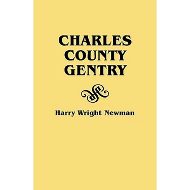 Charles County Gentry: A Genealgoical History of Six Emigrants--Thomas Dent, John Dent, Richard Edelen, John Hanson, George Newman, Humphrey