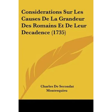 Considerations Sur Les Causes de La Grandeur Des Romains Et de Leur Decadence (1735)