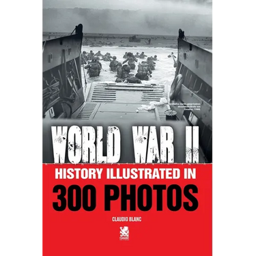 World War II: History Illustrated in 300 Photos
