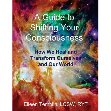 A Guide to Shifting Your Consciousness: How We Heal and Transform Ourselves and Our World