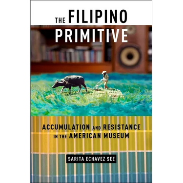 The Filipino Primitive: Accumulation and Resistance in the American Museum
