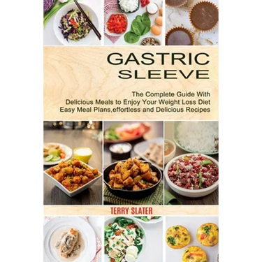 Gastric Sleeve: The Complete Guide With Delicious Meals to Enjoy Your Weight Loss Diet (Easy Meal Plans, effortless and Delicious Recipes)