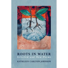 Roots in Water: Selected and New Poems