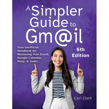 A Simpler Guide to Gmail 6th Edition: Your Unofficial Handbook for Mastering Your Email, Google Calendar, Keep, and Tasks