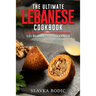 The Ultimate Lebanese Cookbook: 111 Dishes From Lebanon To Cook Right Now