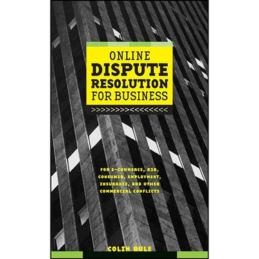 Online Dispute Resolution for Business: B2b, Ecommerce, Consumer, Employment, Insurance, and Other Commercial Conflicts