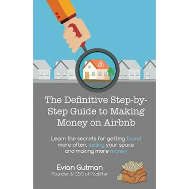 The Definitive Step-by-Step Guide to Making Money on Airbnb: Learn the Secrets for Getting Found More Often, Selling Your Space and Making More Money