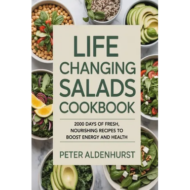 Life Changing Salads Cookbook: 2000 Days of Fresh, Nourishing Recipes to Boost Energy and Health