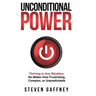 Unconditional Power: Thriving in Any Situation, No Matter How Frustrating, Complex, or Unpredictable