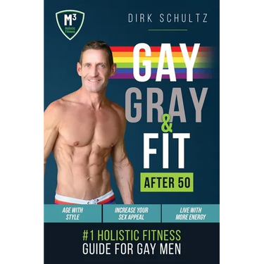 Gay, Gray, & Fit after 50: Holistic Fitness Guide for Gay Men.