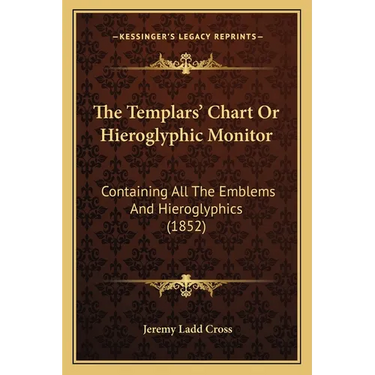 The Templars' Chart Or Hieroglyphic Monitor: Containing All The Emblems And Hieroglyphics (1852)