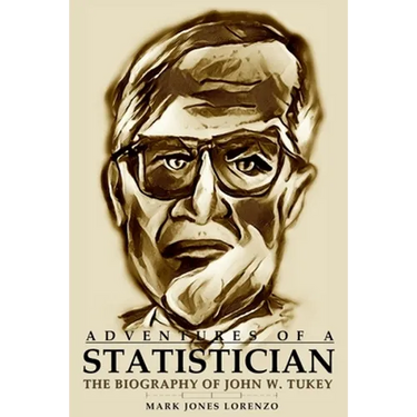 Adventures of a Statistician: The Biography of John W. Tukey