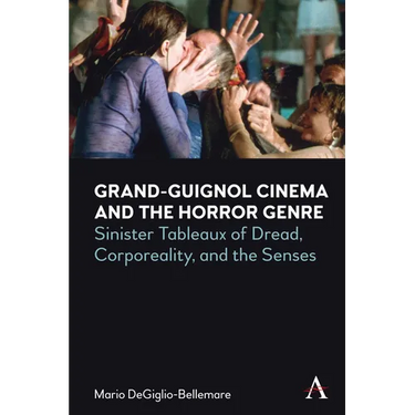 Grand-Guignol Cinema and the Horror Genre: Sinister Tableaux of Dread, Corporeality and the Senses