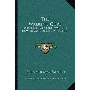 The Walking Cure: Pep And Power From Walking; How To Cure Disease By Walking