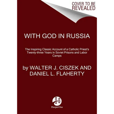 With God in Russia: The Inspiring Classic Account of a Catholic Priest's Twenty-Three Years in Soviet Prisons and Labor Camps