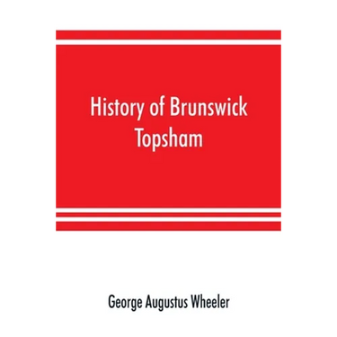History of Brunswick, Topsham, and Harpswell, Maine, including the ancient territory known as Pejepscot