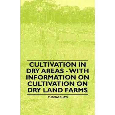 Cultivation in Dry Areas - With Information on Cultivation on Dry Land Farms