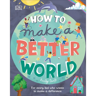How to Make a Better World: For Every Kid Who Wants to Make a Difference