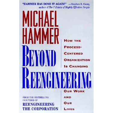 Beyond Reengineering: How the Process-Centered Organization Will Change Our Work and Our Lives