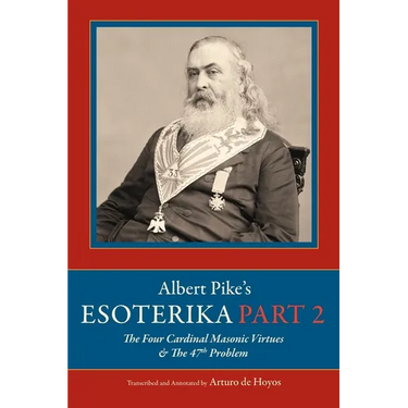 Albert Pike's Esoterika: Part 2. The Four Cardinal Masonic Virtues & The 47th Problem: Part 2