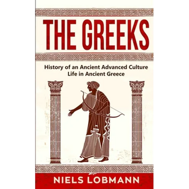 The Greeks: History of an Ancient Advanced Culture Life in Ancient Greece