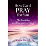 How Can I Pray for You: The Revelation that Changed Everything