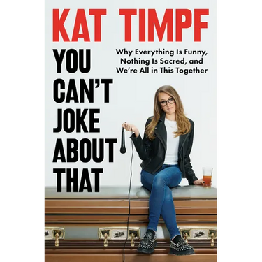 You Can't Joke about That: Why Everything Is Funny, Nothing Is Sacred, and We're All in This Together