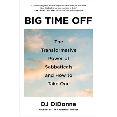 Big Time Off: The Transformative Power of Sabbaticals and How to Take One