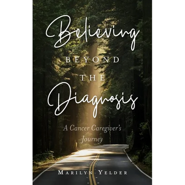 Believing Beyond the Diagnosis: A Cancer Caregiver's Journey