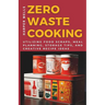 Zero-Waste Cooking: Utilizing Food Scraps, Meal Planning, Storage Tips, and Creative Recipe Ideas