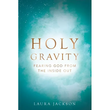Holy Gravity: Fearing God from the Inside Out