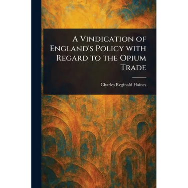 A Vindication of England's Policy With Regard to the Opium Trade