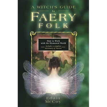 A Witch's Guide to Faery Folk: How to Work with the Elemental World