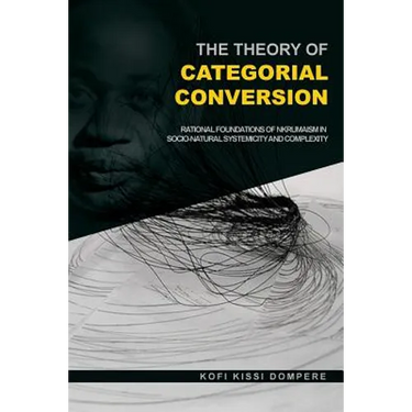 The Theory of Categorial Conversion: Rational Foundations of Nkrumaism in Socio-natural Systemicity and Complexity