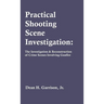 Practical Shooting Scene Investigation: The Investigation & Reconstruction of Crime Scenes Involving Gunfire
