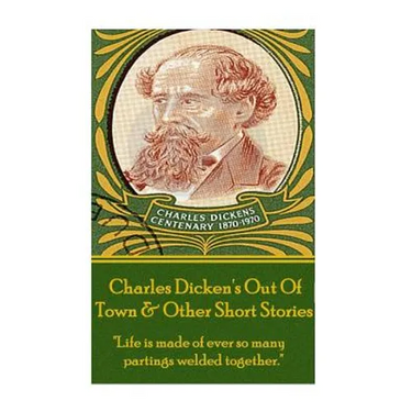 Charles Dickens - Out Of Town & Other Short Stories: "Life is made of ever so many partings welded together."