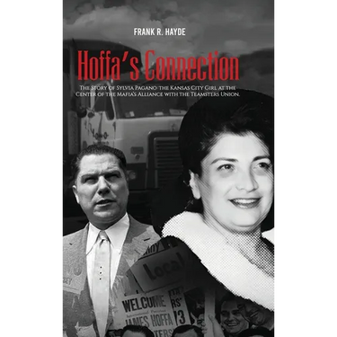 Hoffa's Connection: The Story of Sylvia Pagano: the Kansas City Girl at the Center of the Mafia's Alliance with the Teamsters Union