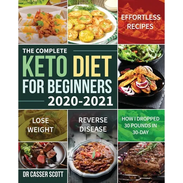 The Complete Keto Diet for Beginners 2020-2021: Effortless Recipes to Lose Weight and Reverse Disease (How I Dropped 30 Pounds in 30-Day)