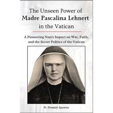 The Unseen Power of Madre Pascalina Lehnert in the Vatican: A Pioneering Nun's Impact on War, Faith, and the Secret Politics of the Vatican