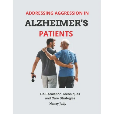 Addressing Aggression in Alzheimer's Patients: De-Escalation Techniques and Care Strategies